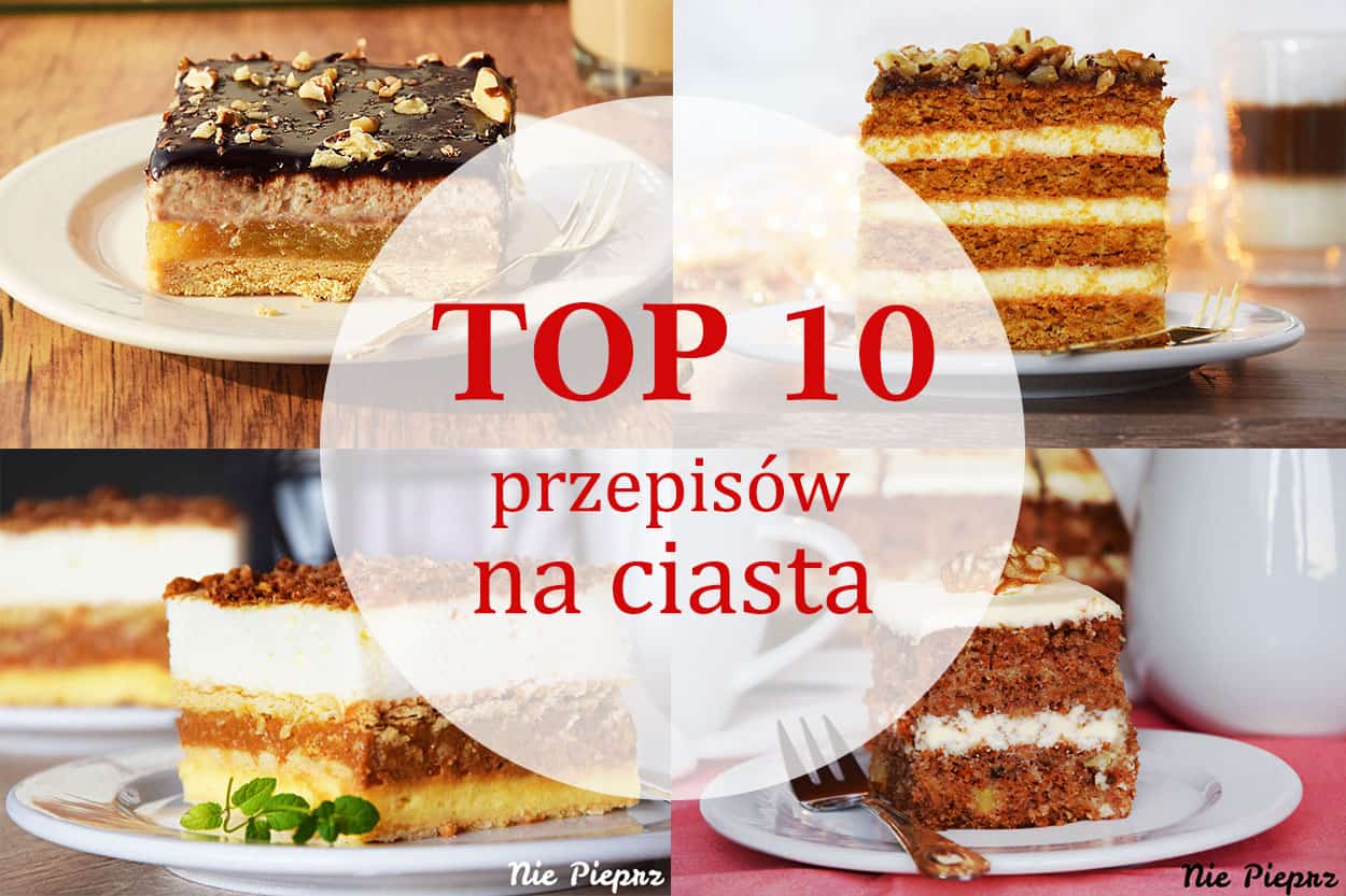 Najlepsze Ciasto TOP 10 przepisów na ciasta • Przepisy